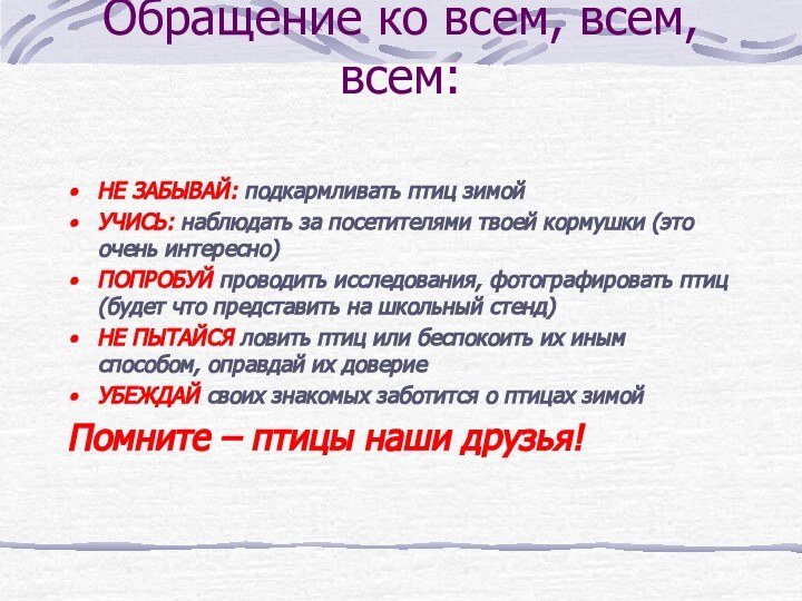 Обращение ко всем, всем, всем: НЕ ЗАБЫВАЙ: подкармливать птиц зимойУЧИСЬ: наблюдать за