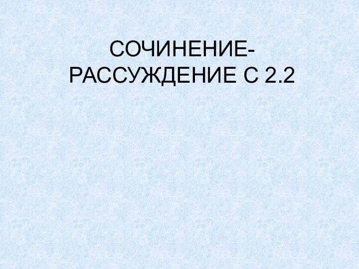 СОЧИНЕНИЕ-РАССУЖДЕНИЕ С 2.2