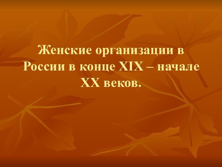 Женские организации в России в конце XIX – начале XX веков.