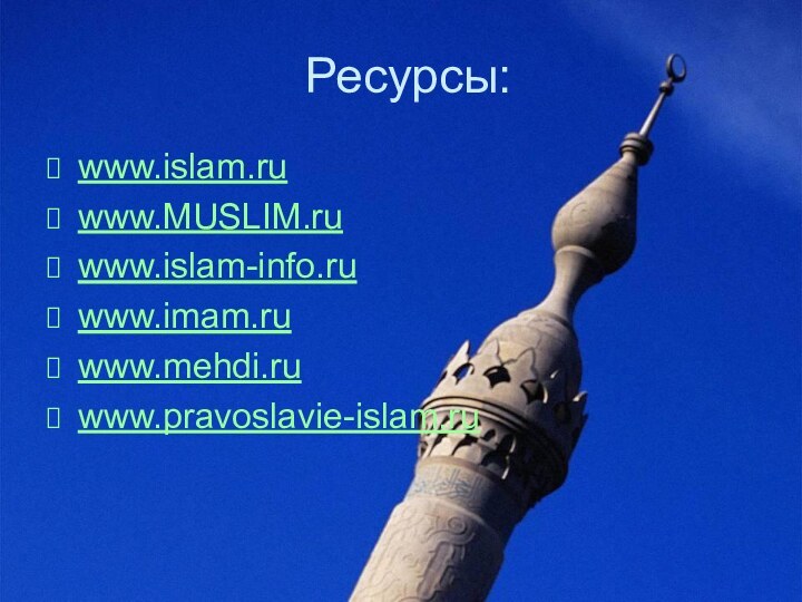 Ресурсы:www.islam.ruwww.MUSLIM.ru   www.islam-info.ruwww.imam.ru   www.mehdi.ru   www.pravoslavie-islam.ru