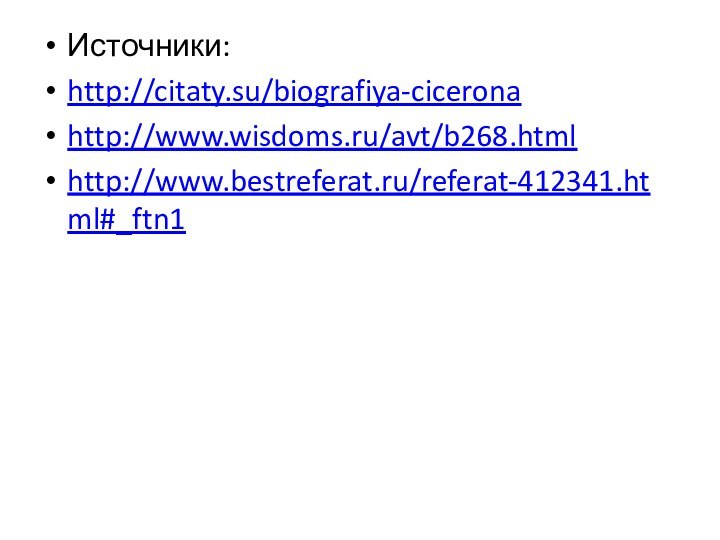 Источники:http://citaty.su/biografiya-ciceronahttp://www.wisdoms.ru/avt/b268.htmlhttp://www.bestreferat.ru/referat-412341.html#_ftn1