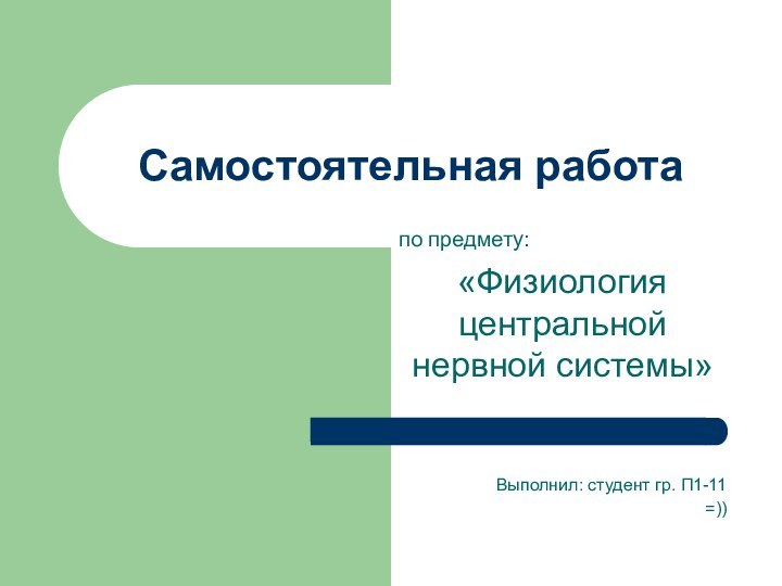 Самостоятельная работапо предмету: «Физиология центральной нервной системы»Выполнил: студент гр. П1-11=))