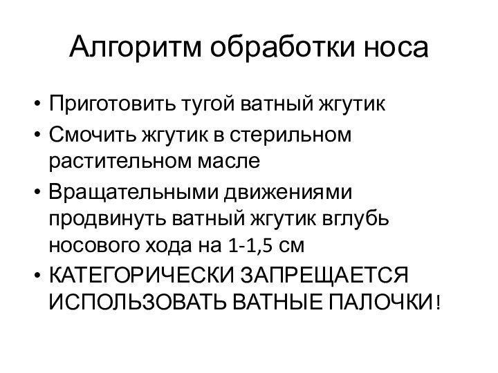 Алгоритм обработки носаПриготовить тугой ватный жгутикСмочить жгутик в стерильном растительном маслеВращательными движениями