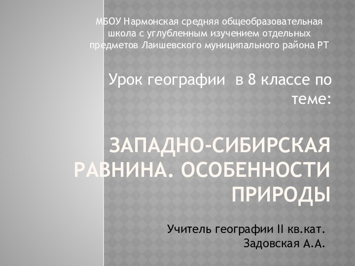 Западно-Сибирская равнина. Особенности природыУчитель географии II кв.кат. Задовская А.А.МБОУ Нармонская средняя общеобразовательная