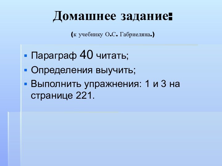 Домашнее задание: (к учебнику О.С. Габриеляна.) Параграф 40 читать;Определения выучить;Выполнить упражнения: 1