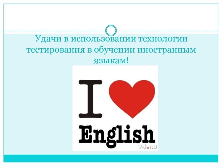 Удачи в использовании технологии тестирования в обучении иностранным языкам!