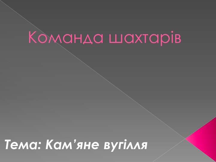 Команда шахтарівТема: Кам’яне вугілля