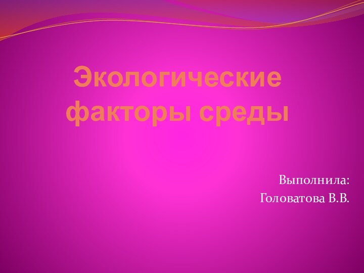 Экологические факторы средыВыполнила: Головатова В.В.