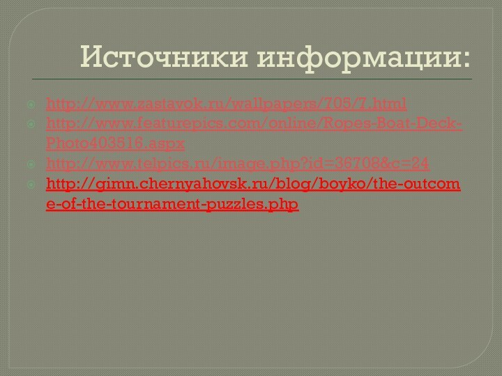 Источники информации:http://www.zastavok.ru/wallpapers/705/7.htmlhttp://www.featurepics.com/online/Ropes-Boat-Deck-Photo403516.aspxhttp://www.telpics.ru/image.php?id=36708&c=24http://gimn.chernyahovsk.ru/blog/boyko/the-outcome-of-the-tournament-puzzles.php