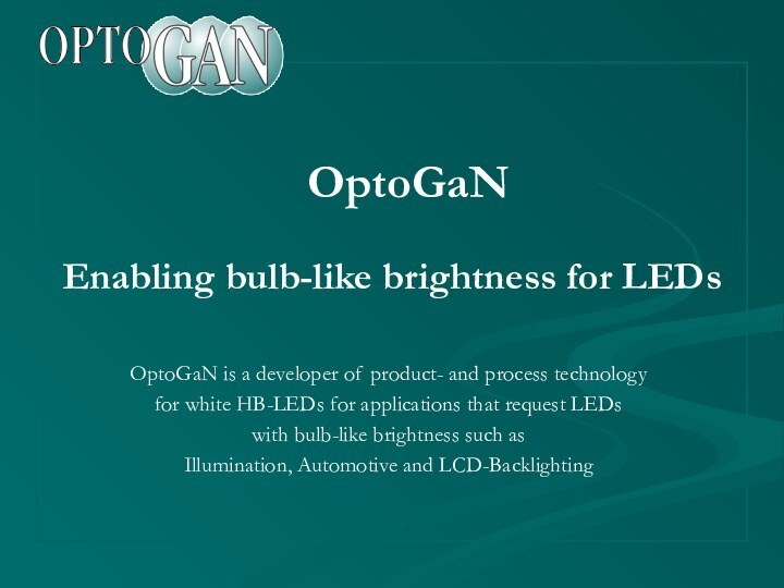 OptoGaNEnabling bulb-like brightness for LEDsOptoGaN is a developer of product- and process
