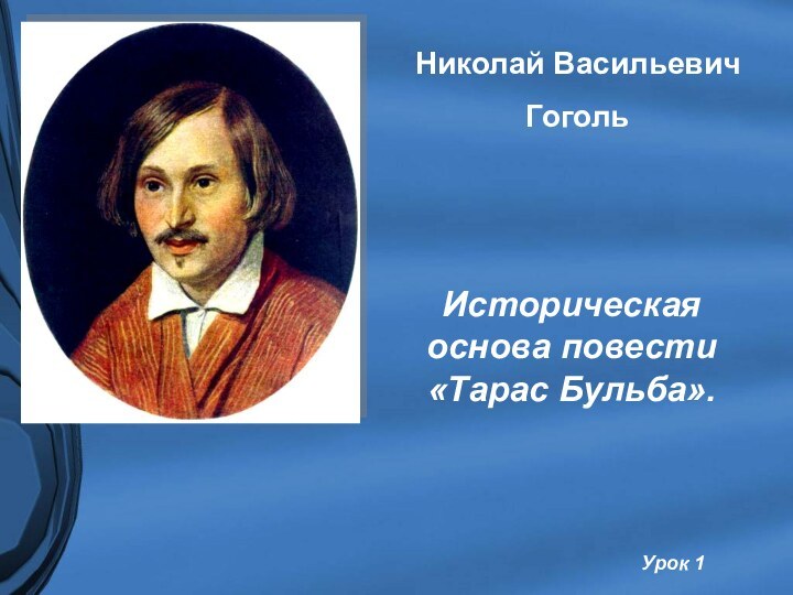 Николай ВасильевичГогольИсторическая основа повести «Тарас Бульба». Урок 1