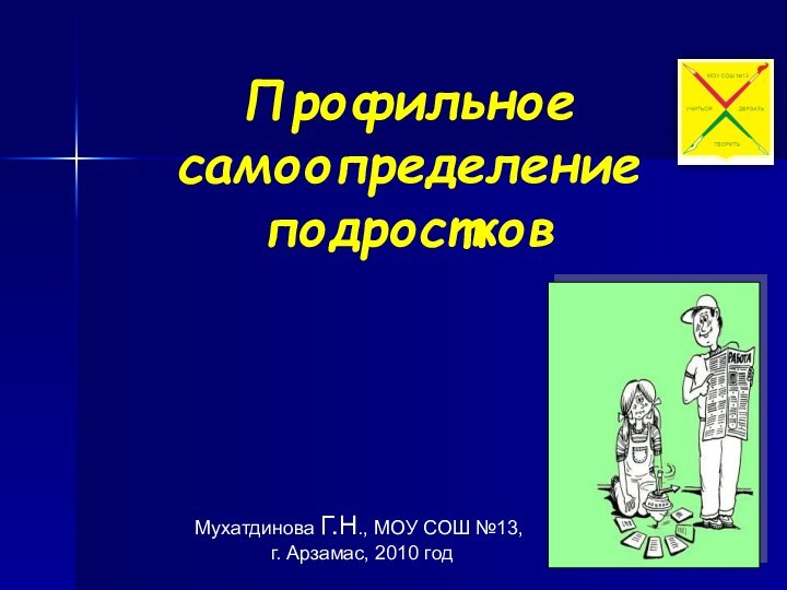 Мухатдинова Г.Н., МОУ СОШ №13,  г. Арзамас, 2010 годПрофильное самоопределение подростков