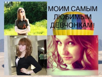 МОИМ САМЫМ ЛЮБИМЫМ ДЕВЧОНКАМ!