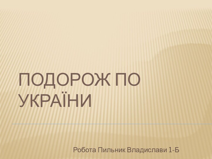 Подорож по УкраїниРобота Пильник Владислави 1-Б