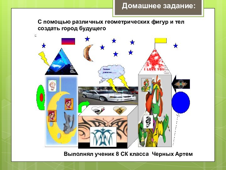 С помощью различных геометрических фигур и тел создать город будущегоВыполнял ученик 8