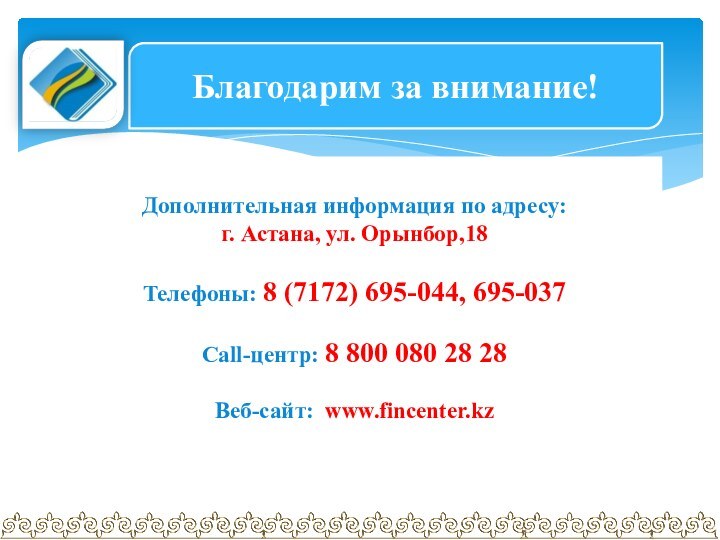 Благодарим за внимание!Дополнительная информация по адресу: г. Астана, ул. Орынбор,18Телефоны: 8 (7172)