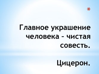 Главное украшение человека – чистая совесть.Цицерон.