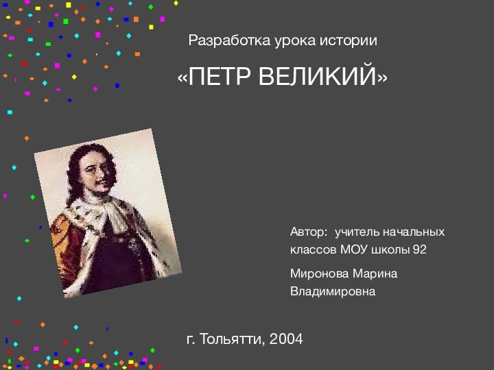 Разработка урока истории«ПЕТР ВЕЛИКИЙ»Автор: учитель начальных классов МОУ школы 92Миронова Марина Владимировнаг. Тольятти, 2004