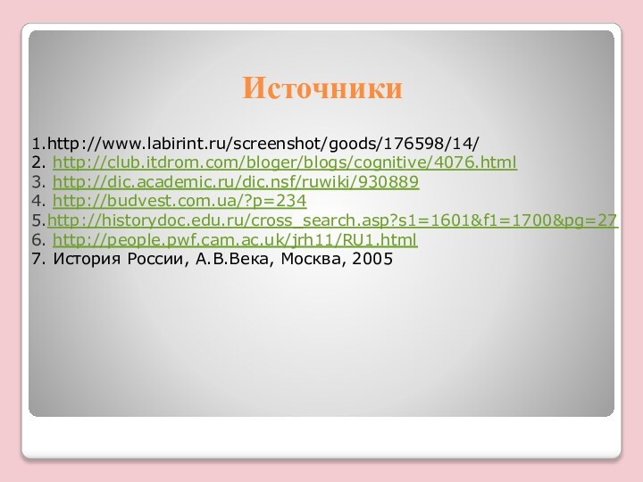 Источники1.http://www.labirint.ru/screenshot/goods/176598/14/2. http://club.itdrom.com/bloger/blogs/cognitive/4076.html3. http://dic.academic.ru/dic.nsf/ruwiki/9308894. http://budvest.com.ua/?p=2345.http://historydoc.edu.ru/cross_search.asp?s1=1601&f1=1700&pg=276. http://people.pwf.cam.ac.uk/jrh11/RU1.html7. История России, А.В.Века, Москва, 2005