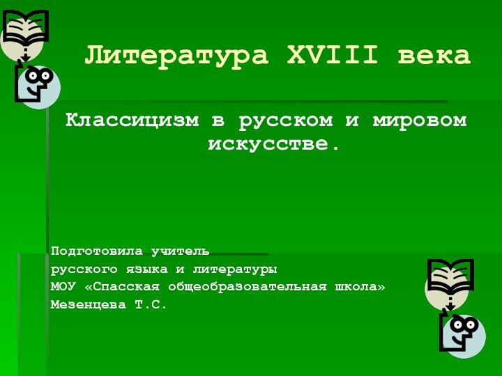 Литература XVIII векаКлассицизм в русском и мировом искусстве.Подготовила учитель русского