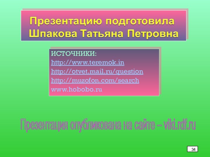 ИСТОЧНИКИ:http://www.teremok.in http://otvet.mail.ru/question http://muzofon.com/search www.hobobo.ruПрезентация опубликована на сайте – viki.rdf.ru