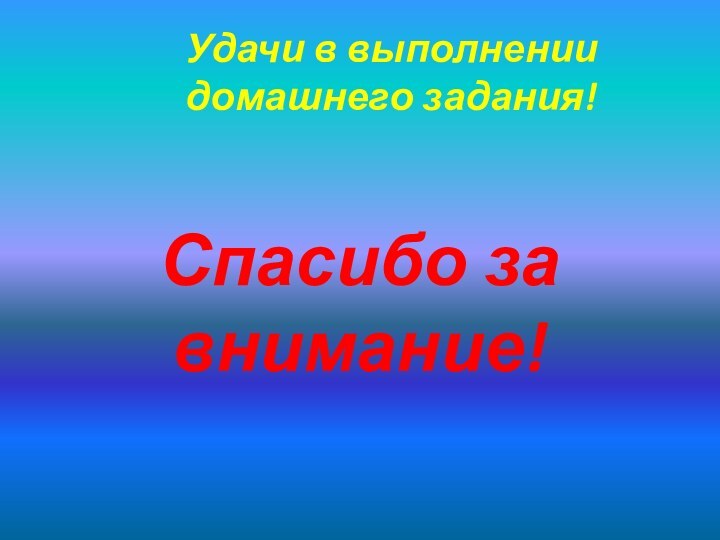 Спасибо за внимание!Удачи в выполнении домашнего задания!