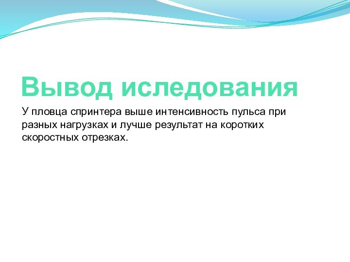 Вывод иследованияУ пловца спринтера выше интенсивность пульса при разных нагрузках и лучше