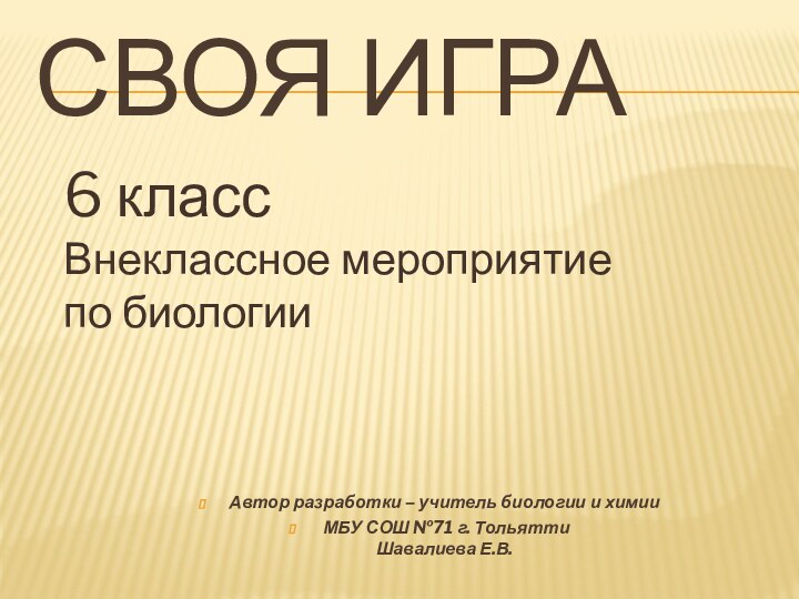 Своя ИграАвтор разработки – учитель биологии и химии МБУ СОШ №71 г.