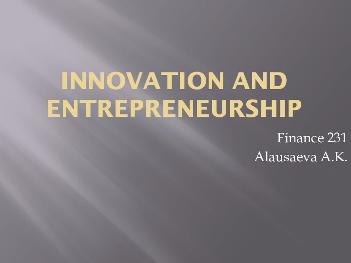 Innovation and entrepreneurshipFinance 231Alausaeva A.K.