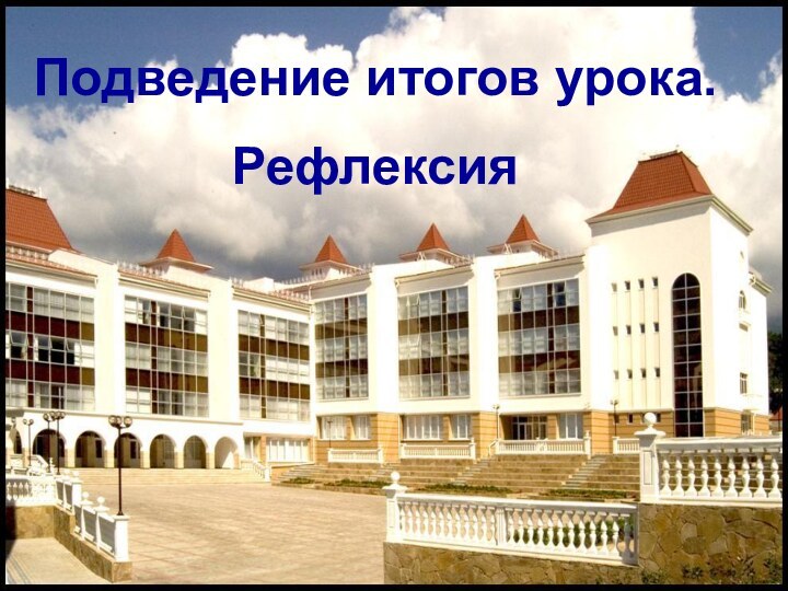 Подведение итогов урока.Рефлексия