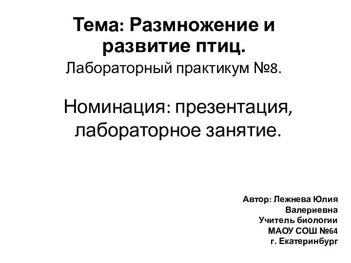 Номинация: презентация, лабораторное занятие. Тема: Размножение и развитие птиц.Лабораторный практикум №8.Автор: Лежнева