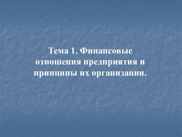 Тема 1. Финансовые отношения предприятия и принципы их организации.