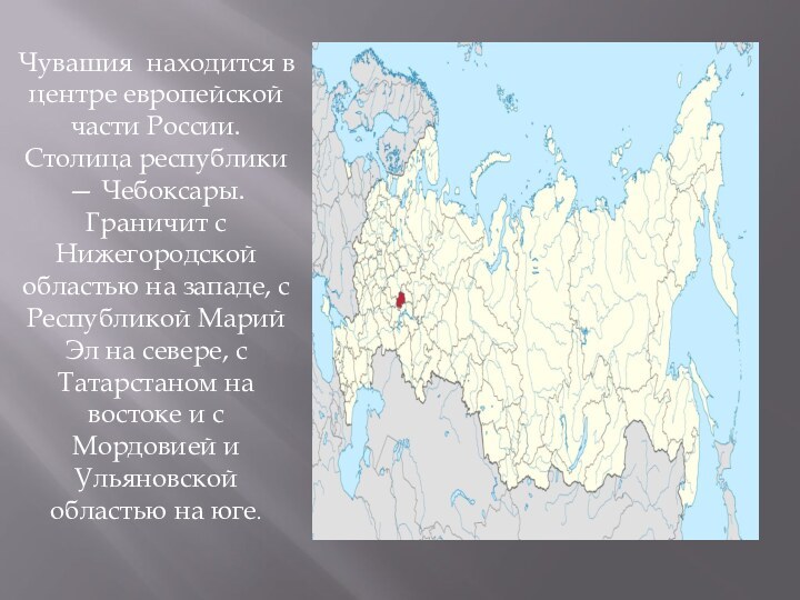 Чувашия находится в центре европейской части России. Столица республики — Чебоксары. Граничит