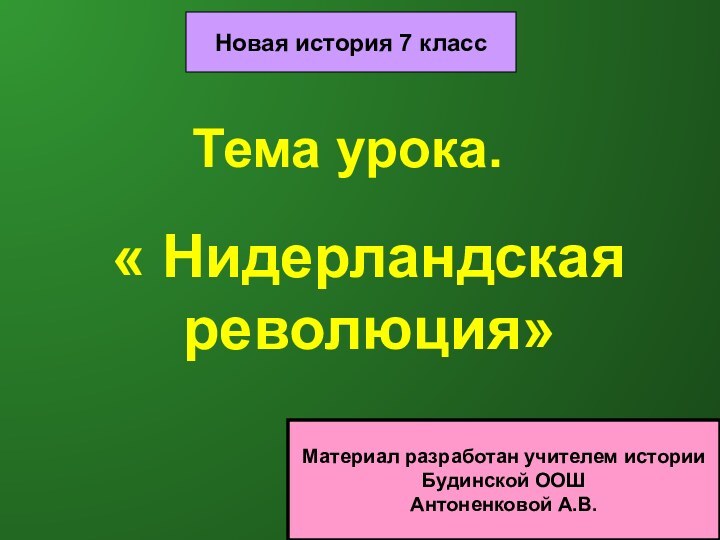 Тема урока.« Нидерландская революция»Новая история 7 классМатериал разработан учителем истории Будинской ООШАнтоненковой А.В.