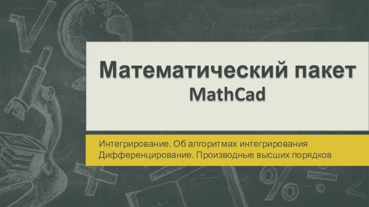 Математический пакет  MathCad  Интегрирование. Об алгоритмах интегрированияДифференцирование. Производные высших порядков