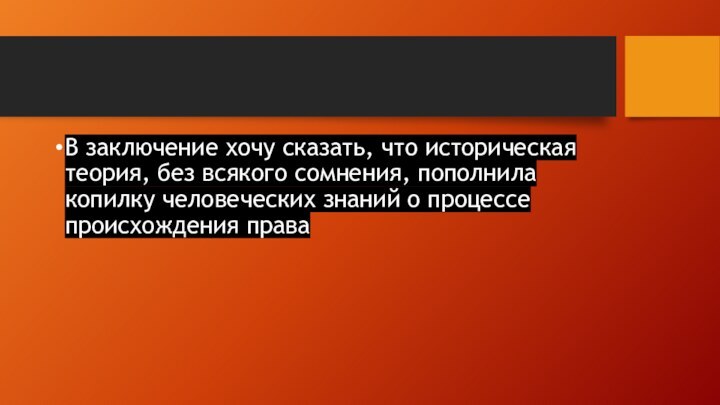 В заключение хочу сказать, что историческая теория, без всякого сомнения, пополнила копилку