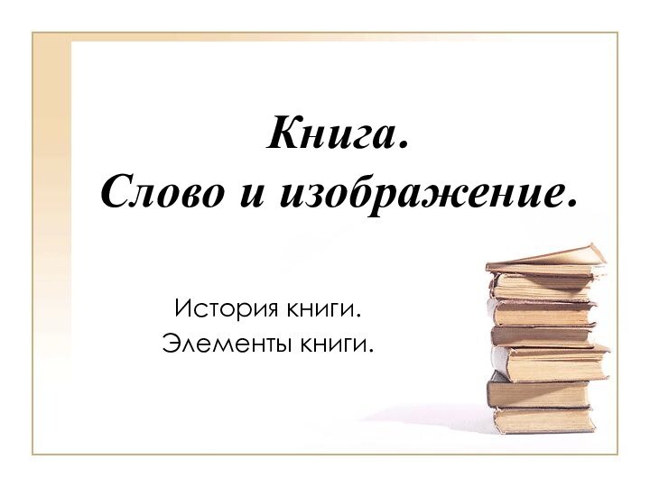 Книга. Слово и изображение.История книги.Элементы книги.