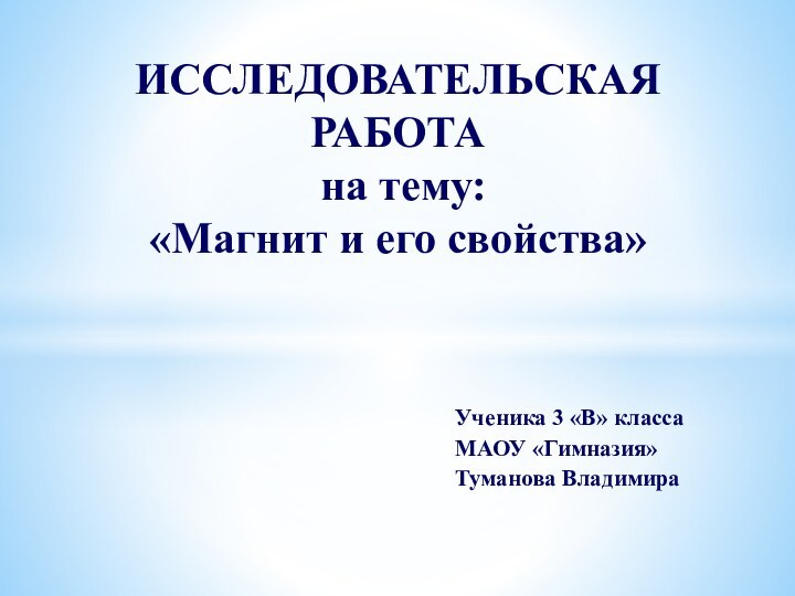 Ученика 3 «В» класса МАОУ «Гимназия»Туманова ВладимираИсследовательская работа  на тему: «Магнит и его свойства»