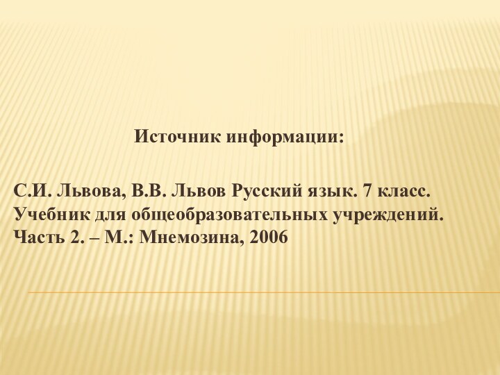 Источник информации:С.И. Львова, В.В. Львов Русский язык. 7 класс. Учебник для общеобразовательных