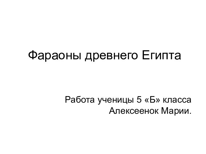 Фараоны древнего ЕгиптаРабота ученицы 5 «Б» класса Алексеенок Марии.