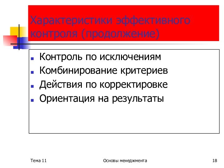 Тема 11Основы менеджмента Характеристики эффективного контроля (продолжение)Контроль по исключениямКомбинирование критериевДействия по корректировкеОриентация на результаты