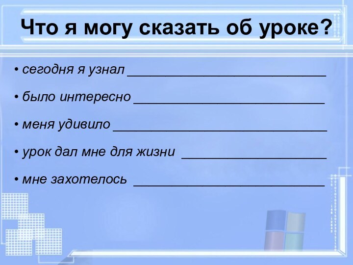 сегодня я узнал __________________________было интересно _________________________меня удивило ____________________________урок дал мне для жизни