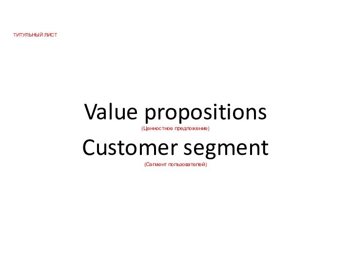 Value propositions (Ценностное предложение) Customer segment (Сегмент пользователей)ТИТУЛЬНЫЙ ЛИСТ