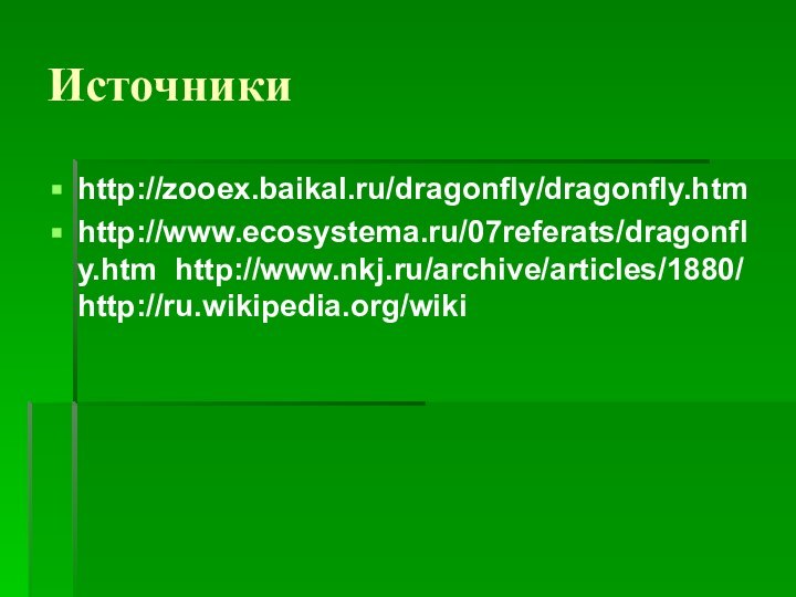 Источникиhttp://zooex.baikal.ru/dragonfly/dragonfly.htmhttp://www.ecosystema.ru/07referats/dragonfly.htm http://www.nkj.ru/archive/articles/1880/  http://ru.wikipedia.org/wiki