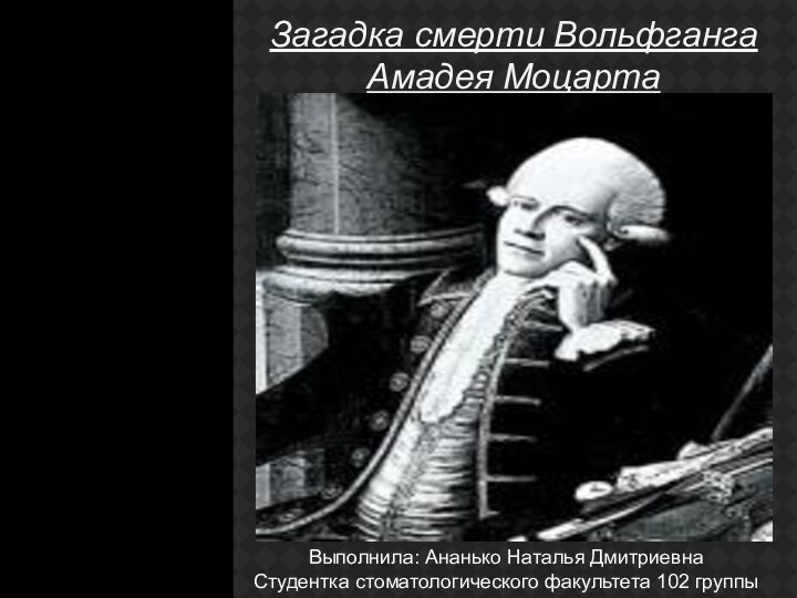 Загадка смерти Вольфганга Амадея МоцартаВыполнила: Ананько Наталья ДмитриевнаСтудентка стоматологического факультета 102 группы