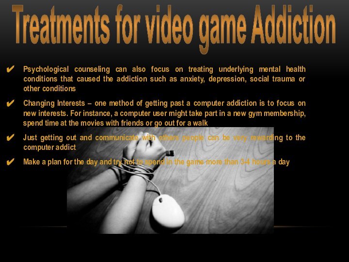 Treatments for video game AddictionPsychological counseling can also focus on treating underlying