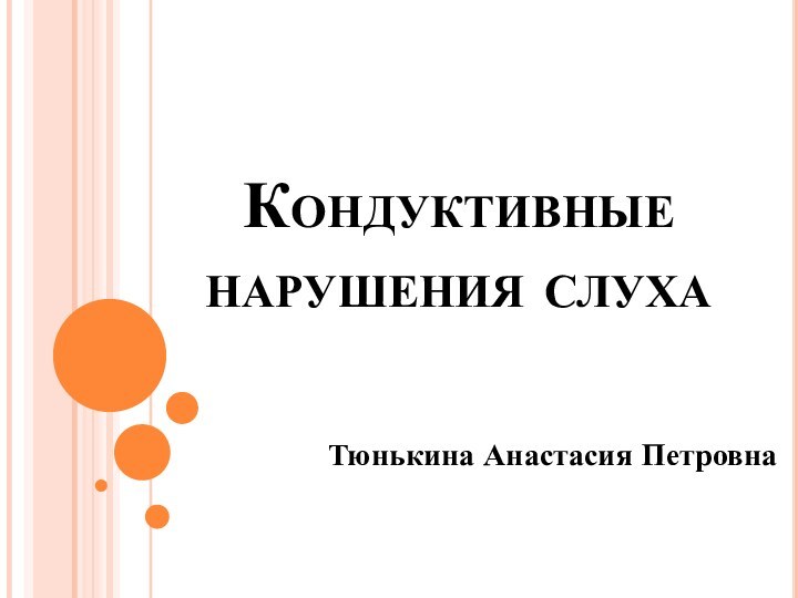 Кондуктивные нарушения слухаТюнькина Анастасия Петровна