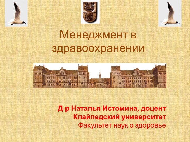 Менеджмент в здравоохранении Д-р Наталья Истомина, доцентКлайпедский университетФакультет наук о здоровье