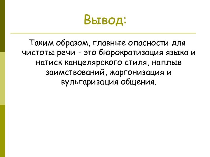 Вывод: Таким образом, главные опасности для чистоты речи - это бюрократизация языка