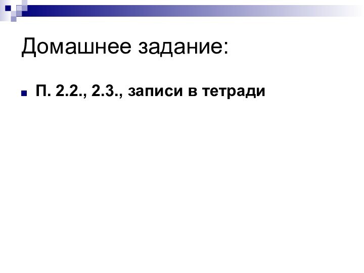 Домашнее задание:П. 2.2., 2.3., записи в тетради